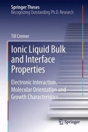 Front cover of Ionic Liquid Bulk And Interface Properties Electronic Interaction Molecular Orientation And Growth Characteristics by Till Cremer