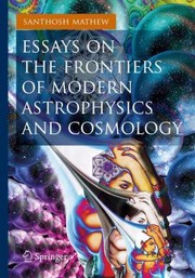 Front cover of Essays On The Frontiers Of Modern Astrophysics And Cosmology by Santhosh Mathew