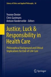 Front cover of Justice Luck Responsibility In Health Care Philosophical Background And Ethical Implications For Endoflife Care by Yvonne Denier