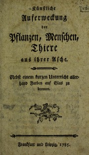 Front cover of K©ơnstliche Auferweckung der Pflanzen, Menschen, Thiere aus ihrer Asche. Nebst einem kurtzen Unterricht allerhand Farben auf Glas zu brennen by Unknown