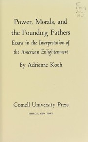 Front cover of Power, morals, and the Founding Fathers by Adrienne Koch