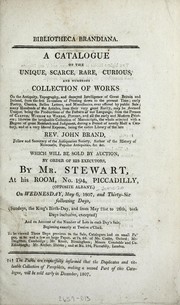 Front cover of A catalogue of the unique, scarce, rare, curious, and numerous collection of works on the antiquity, topography, and decayed intelligence of Great Britain and Ireland, from the first invention of printing down to the present time, early poetry, classics, belles letters, and miscellanies, ever offered by public sale, many hundreds of the articles ... may be deemed unique ... from the presses of Caxton, Winken de Worde, Pinson, and all the early and modern printers ... being the entire library of the late Rev. John Brand ... by Stewart, William auctioneer