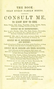 Cover of Consult me, to know how to cook meats, poultry, fish, game, vegetables, soups, gravies, sauces, meat pies, puddings, food for the sick, &c.; consult me on confectionary ... consult me on household management and economy; ... consult me on diseases and their remedies ... consult me on how to dye ... consult me also on a thousand other things by University of Leeds. Library