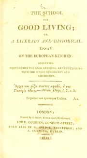Cover of The school for good living; or, a literary and historical essay on the European kitchen: beginning with Cadmus the cook and king, and concluding with the union of cookery and chymistry by William Beckford