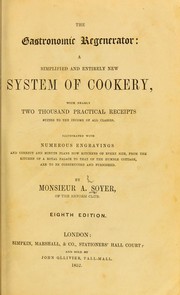 Cover of The gastronomic regenerator: a simplified and entirely new system of cookery with nearly two thousand practical receipts suited to the income of all classes. Illustrated with numerous engravings and correct and minute plans how kitchens of a royal palace to that of the humble cottage, are to be constructed and furnished by Alexis Soyer