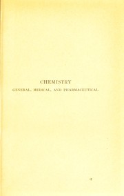 Front cover of Chemistry : general, medical, and pharmaceutical including the chemistry of the British pharmacopoeia a manual on the science of chemistry, and its applications in medicine and pharmacy by Dobbin Leonard