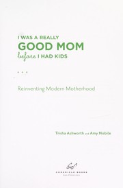 Front cover of I Was a Really Good Mom Before I Had Kids by Trisha Ashworth