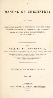Front cover of A manual of chemistry. Containing the principal facts of the science ; arranged in the order in which they are discussed and illustrated in the lectures at the Royal Institution of Great Britain by William Thomas Brande
