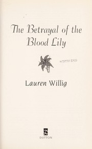 Front cover of The Betrayal of the Blood Lily by Lauren Willig