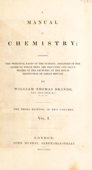 Front cover of A manual of chemistry. Containing the principal facts of the science ; arranged in the order in which they are discussed and illustrated in the lectures at the Royal Institution of Great Britain by William Thomas Brande