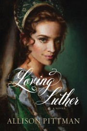 Cover of Loving Luther by Allison Pittman