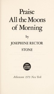 Front cover of Praise all the moons of morning by Josephine Rector Stone