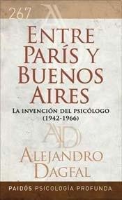 Front cover of Entre París y Buenos Aires : la invención del psicólogo (1942-1966) by Alejandro Dagfal