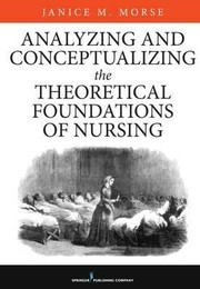 Front cover of Analyzing and conceptualizing the theoretical foundations of nursing by Janice M. Morse