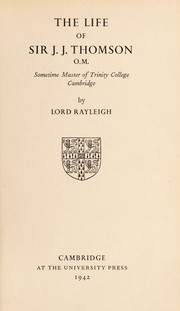 Cover of The life of Sir J. J. Thomson, O. M. by Rayleigh, John William Strutt Baron