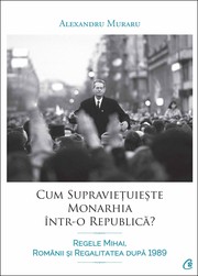 Front cover of Cum supraviețuiește Monarhia într-o republică? by Alexandru Muraru