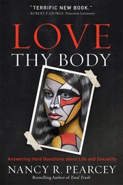 Cover of Love Thy Body by Nancy R. Pearcey