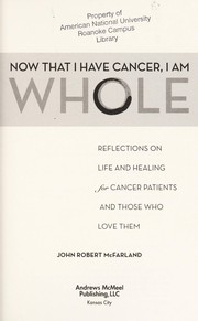 Front cover of Now That I Have Cancer... I Am Whole by John Robert McFarland