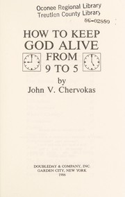 Front cover of How to keep God alive from 9 to 5 by John Chervokas