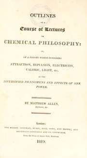 Front cover of Outlines of a course of lectures on chemical philosophy: or, of a theory which considers attraction, repulsion, electricity, caloric, light, &c. as the diversified phenomena and effects of one power by Matthew Allen