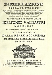 Front cover of Dissertazione sopra il quesito, Quali vantaggi, e svantaggi abbiano rimpetto alla tragedia, e alla comedia, quelle, che diconsi tragedie cittadinesche, e quali sieno le peculiari leggi costitutive di questo genere, oltre le comuni agli altri, cavandole dalla specifica, ed intima indile loro, per dimostrare qual grado di perfezione possa ottenersi by Idelfonso Valdastri
