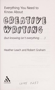 Front cover of EVERYTHING YOU NEED TO KNOW ABOUT CREATIVE WRITING (BUT KNOWING ISN'T EVERYTHING...) by HEATHER LEACH