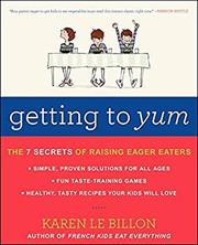 Front cover of Getting to yum : the 7 secrets of raising eager eaters by Karen Le Billon