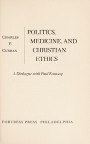 Front cover of Politics, medicine, and Christian ethics; a dialogue with Paul Ramsey by Charles E. Curran