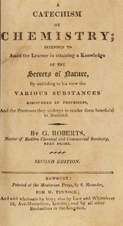 Front cover of A catechism of chemistry; intended to assist the learner in attaining a knowledge of the secrets of nature by Roberts, George Master of Rodden Seminary