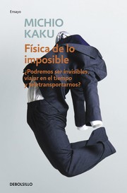 Front cover of La física de lo imposible : ¿podremos ser invisibles, viajar en el tiempo y teletransportarnos? by Michio Kaku