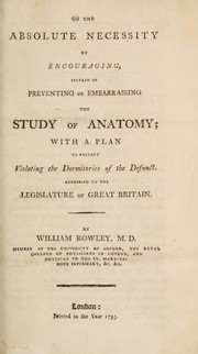 Cover of On the absolute necessity of encouraging instead of preventing or embarrassing the study of anatomy by William Rowley