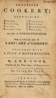 Front cover of Professed cookery containing boiling, roasting, pastry, preserving, pickling, potting, made-wines, gellies, and part of confectionaries. With an essay upon the lady's art of cookery; together with a plan of housekeeping by Ann H. Cook