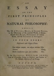 Front cover of An essay on the first principles of natural philosophy. Wherein the use of natural means, or second causes, in the oeconomy of the material world, is demonstrated from reason, experiments of various kinds, and the testimony of antiquity by Jones, William