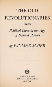 Cover of The Old Revolutionaries - Political Lives in the Age of Samuel Adams by Pauline Maier
