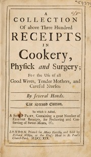 Cover of A collection of above three hundred receipts in cookery, physick, and surgery. For the use of all good wives, tender mothers, and careful nurses by Mary Kettilby