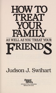 Front cover of How to treat your family as well as you treat your friends by Judson J. Swihart
