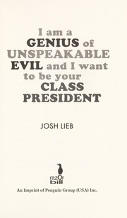 Front cover of I'm a genius of unspeakable evil and I want to be your class president by Josh Lieb