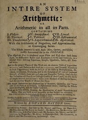 Cover of An intire system of arithmetic: or, Arithmetic in all its parts. Containing I. Vulgar; II. Decimal; III. Duodecimal; IV. Sexagesimal; V. Political; VI. Logarithmical; VII. Lineal; VIII. Instrumental; IX. Algebraical. With the arithmetic of negatives, and approximation or converging series ... With an appendix, shewing the mensuration of ... superficies and solids by Edward Hatton