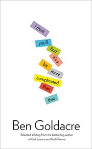 Front cover of I Think You'll Find It's a Bit More Complicated Than That by Ben Goldacre