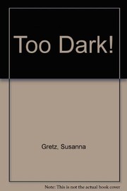 Cover of Too dark! by Gretz, Susanna.