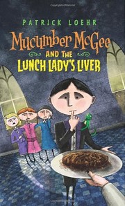 Front cover of Mucumber McGee and the Lunch Lady's Liver by Patrick Loehr