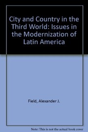 Front cover of City and country in the third world; issues in the modernization of Latin America. by  Arthur J. [Editor] Field