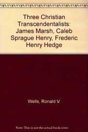 Front cover of Three Christian transcendentalists: James Marsh, Caleb Sprague Henry, Frederic Henry Hedge by Ronald Vale Wells
