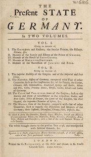 Front cover of The present state of Germany. In two volumes ... In which is given the character, family, court, ministers, interest and alliances of every particular prince; his dominions, forces, revenues, pretensions, arms, titles, religion and universities; with a list of the most eminent writers of each country. The whole brought down to the present year 1738, and interspersed with political remarks, &c by Unknown