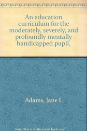 Front cover of An education curriculum for the moderately, severely, and profoundly mentally handicapped pupil by Jane L. Adams