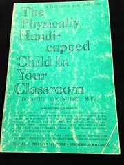 Front cover of The physically handicapped child in your classroom by Dorothy Edgington