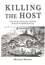 Cover of Killing the Host: How Financial Parasites and Debt Bondage Destroy the Global Economy by Michael Hudson