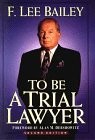 Front cover of To be a trial lawyer by F. Lee Bailey