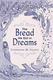 Front cover of The Bread We Eat in Dreams by Catherynne M. Valente
