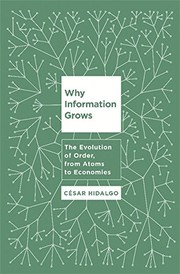Front cover of Why Information Grows: The Evolution of Order, from Atoms to Economies by Cesar Hidalgo